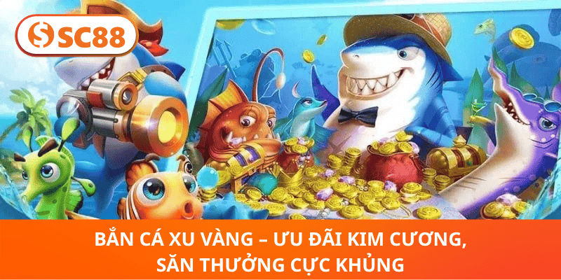 Bắn Cá Xu Vàng – Ưu Đãi Kim Cương, Săn Thưởng Cực Khủng