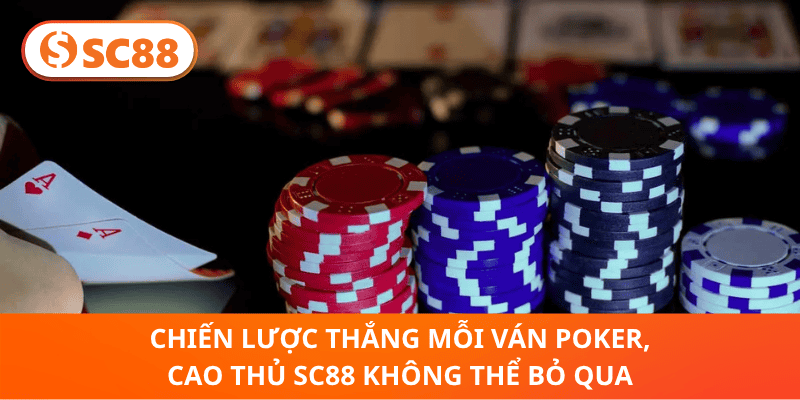 Chiến Lược Thắng Mỗi Ván Poker, Cao Thủ sc88 Không Thể Bỏ Qua