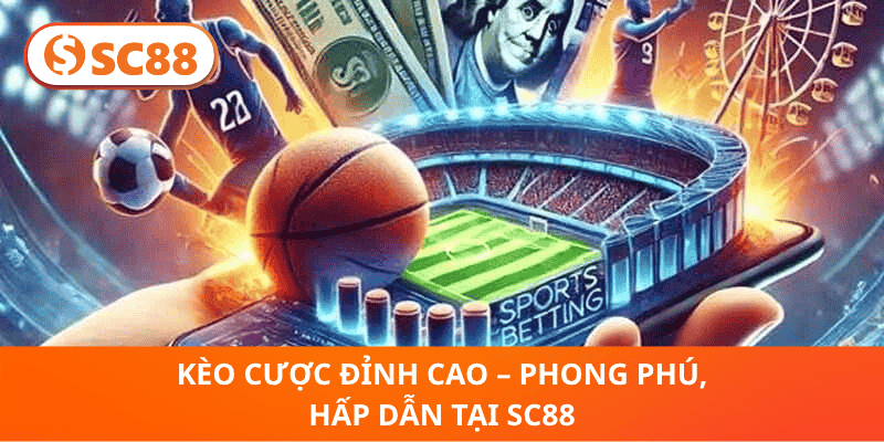 Kèo Cược Đỉnh Cao – Phong Phú, Hấp Dẫn Tại SC88