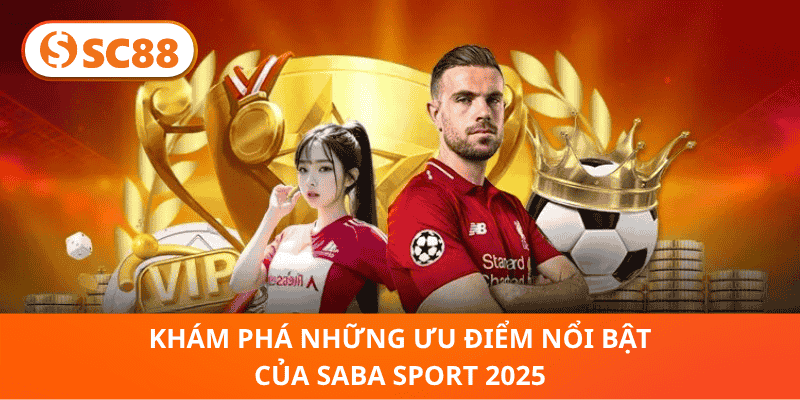 Khám Phá Những Ưu Điểm Nổi Bật Của Saba Sport 2025