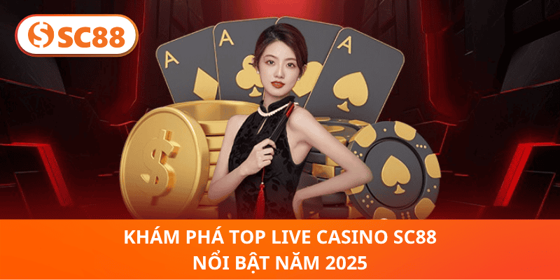Khám Phá Top Live Casino SC88 Nổi Bật Năm 2025