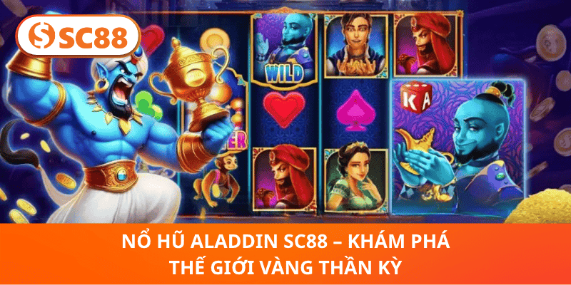 Nổ Hũ Aladdin SC88 – Phiêu Lưu Vàng Thần Kỳ, Trúng Liền Tay