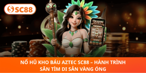 Nổ Hũ AZTEC SC88 – Khám Phá Kho Báu Vàng Cổ Đại