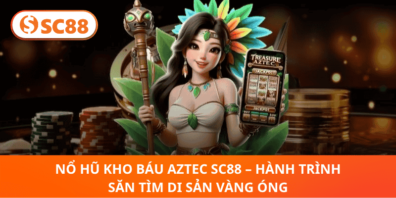 Nổ Hũ AZTEC SC88 – Khám Phá Kho Báu Vàng Cổ Đại