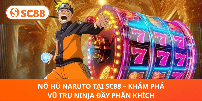 Nổ Hũ Naruto SC88 – Vũ Trụ Ninja, Trúng Thưởng Liên Tục