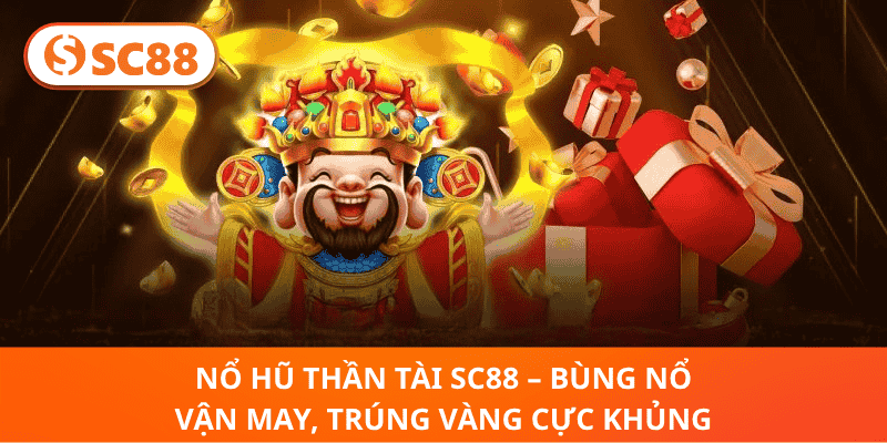 Nổ Hũ Thần Tài SC88 – Săn Kho Báu Vàng, Nổ Lộc Liên Tay