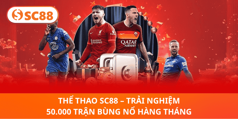 Thể Thao sc88 – Trải Nghiệm 50.000 Trận Bùng Nổ Hàng Tháng